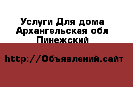 Услуги Для дома. Архангельская обл.,Пинежский 